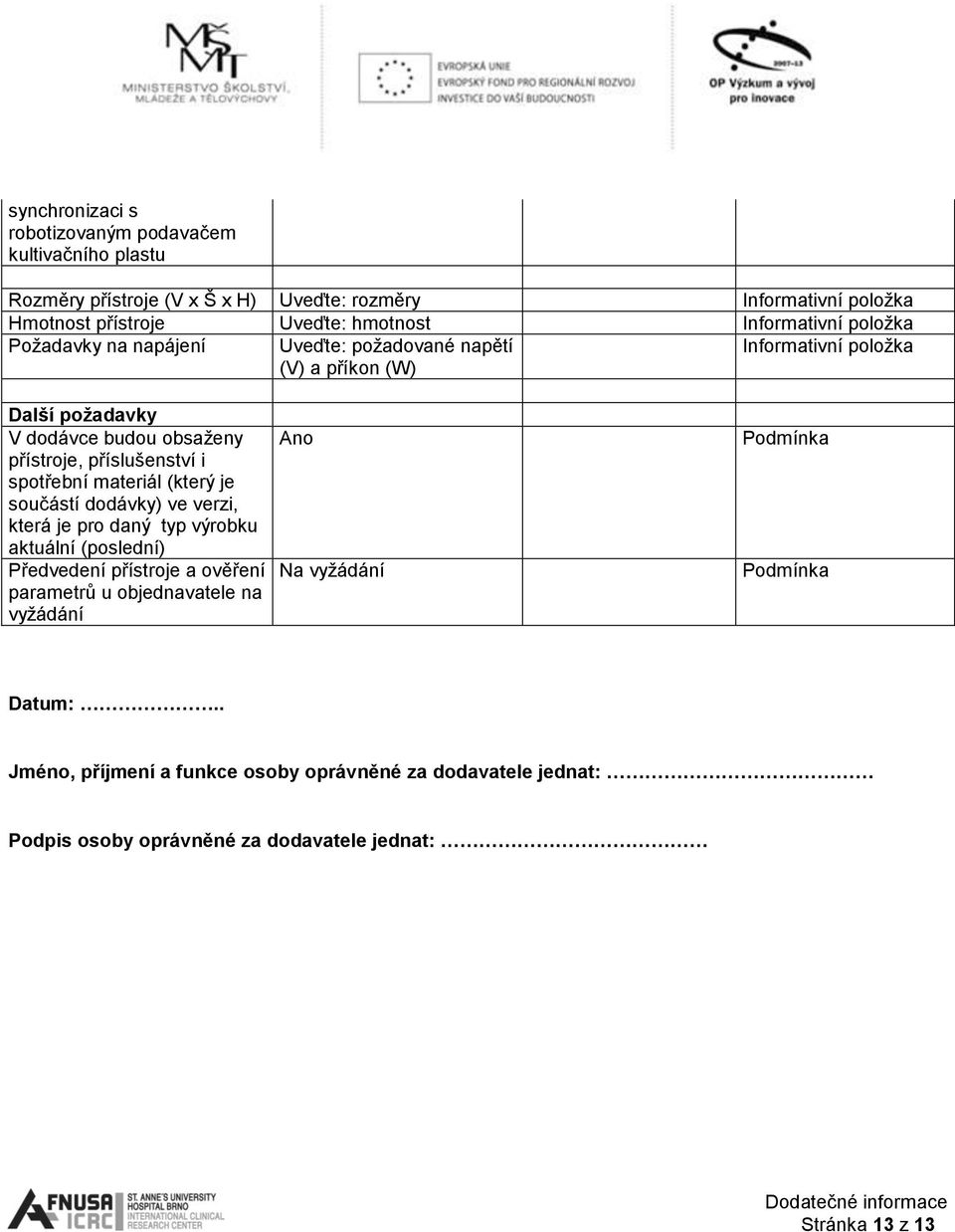 příslušenství i spotřební materiál (který je součástí dodávky) ve verzi, která je pro daný typ výrobku aktuální (poslední) Předvedení přístroje a ověření parametrů