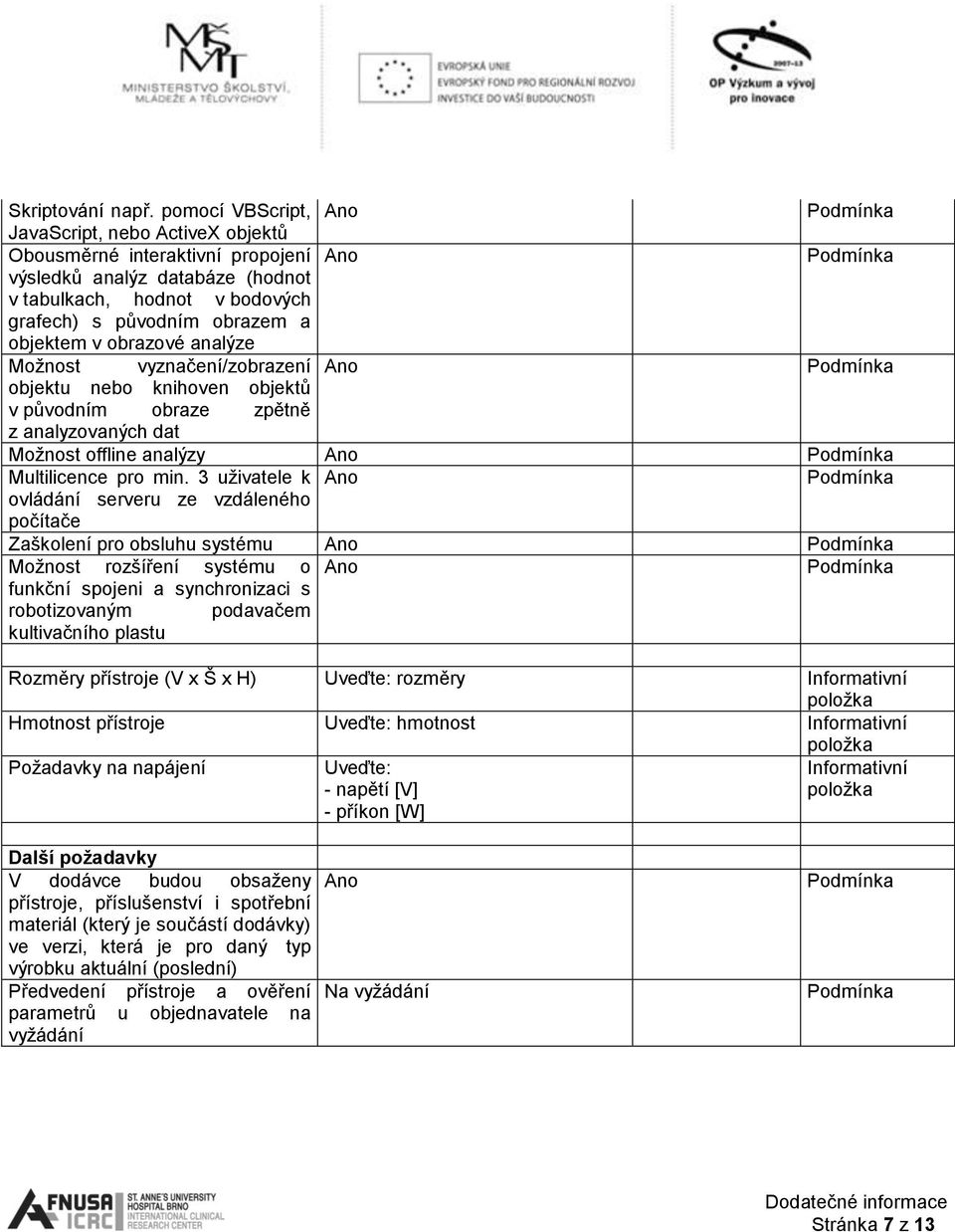 analýze Možnost vyznačení/zobrazení objektu nebo knihoven objektů v původním obraze zpětně z analyzovaných dat Možnost offline analýzy Multilicence pro min.