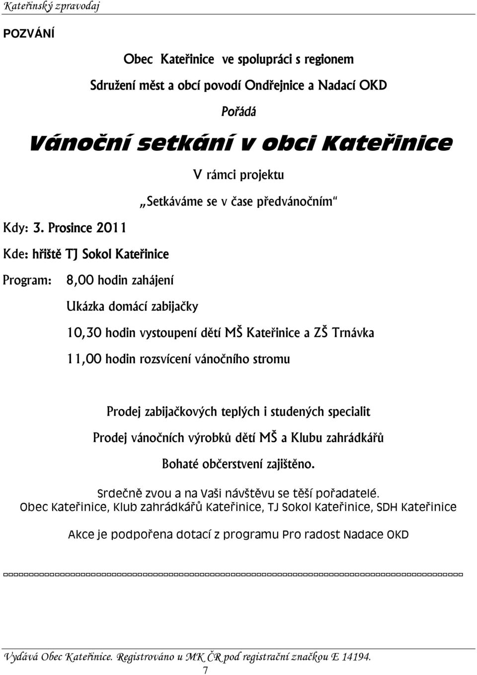 Prosince 2011 Kde: : hřiště TJ Sokol Kateřinice Program: 8,00 hodin zahájení Ukázka domácí zabijačky 10,30 hodin vystoupení dětí MŠ Kateřinice a ZŠ Trnávka 11,00 hodin rozsvícení