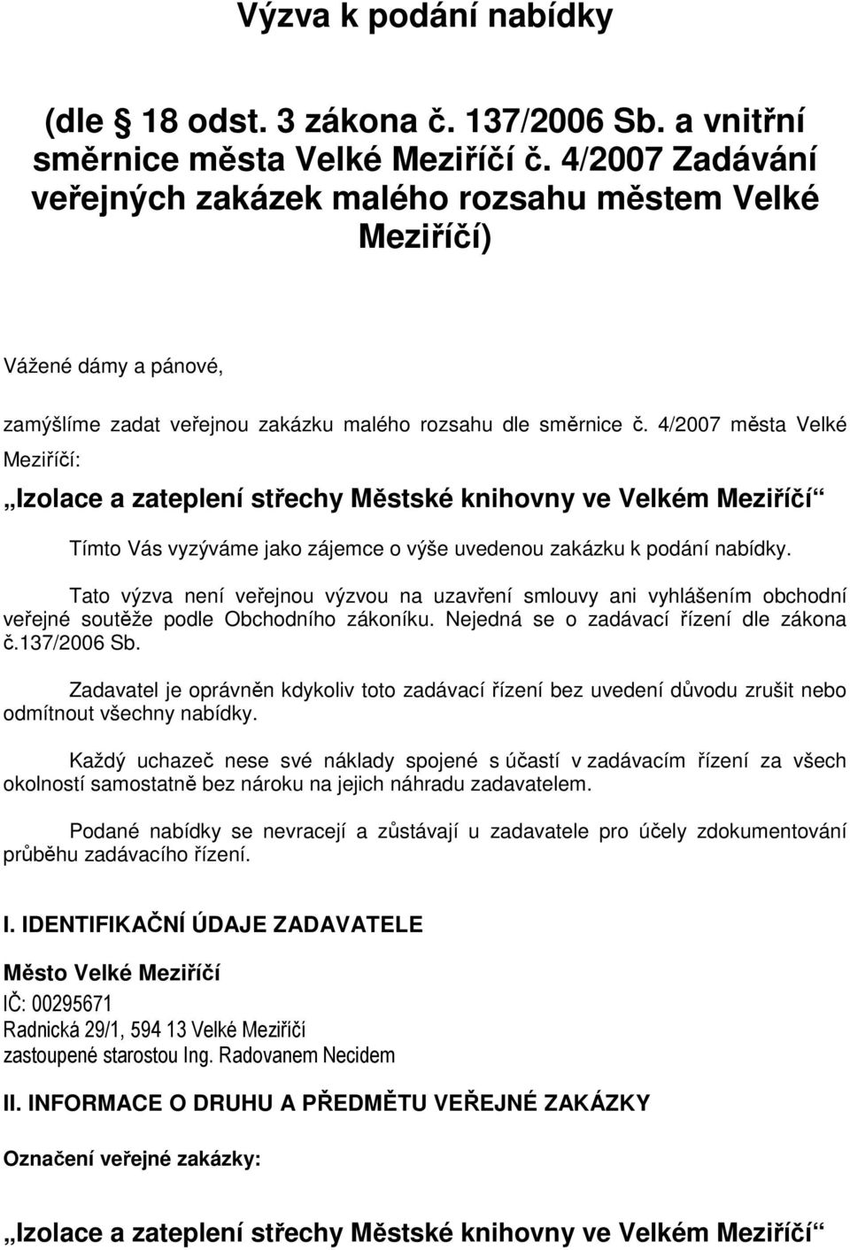 4/2007 města Velké Meziříčí: Tímto Vás vyzýváme jako zájemce o výše uvedenou zakázku k podání nabídky.