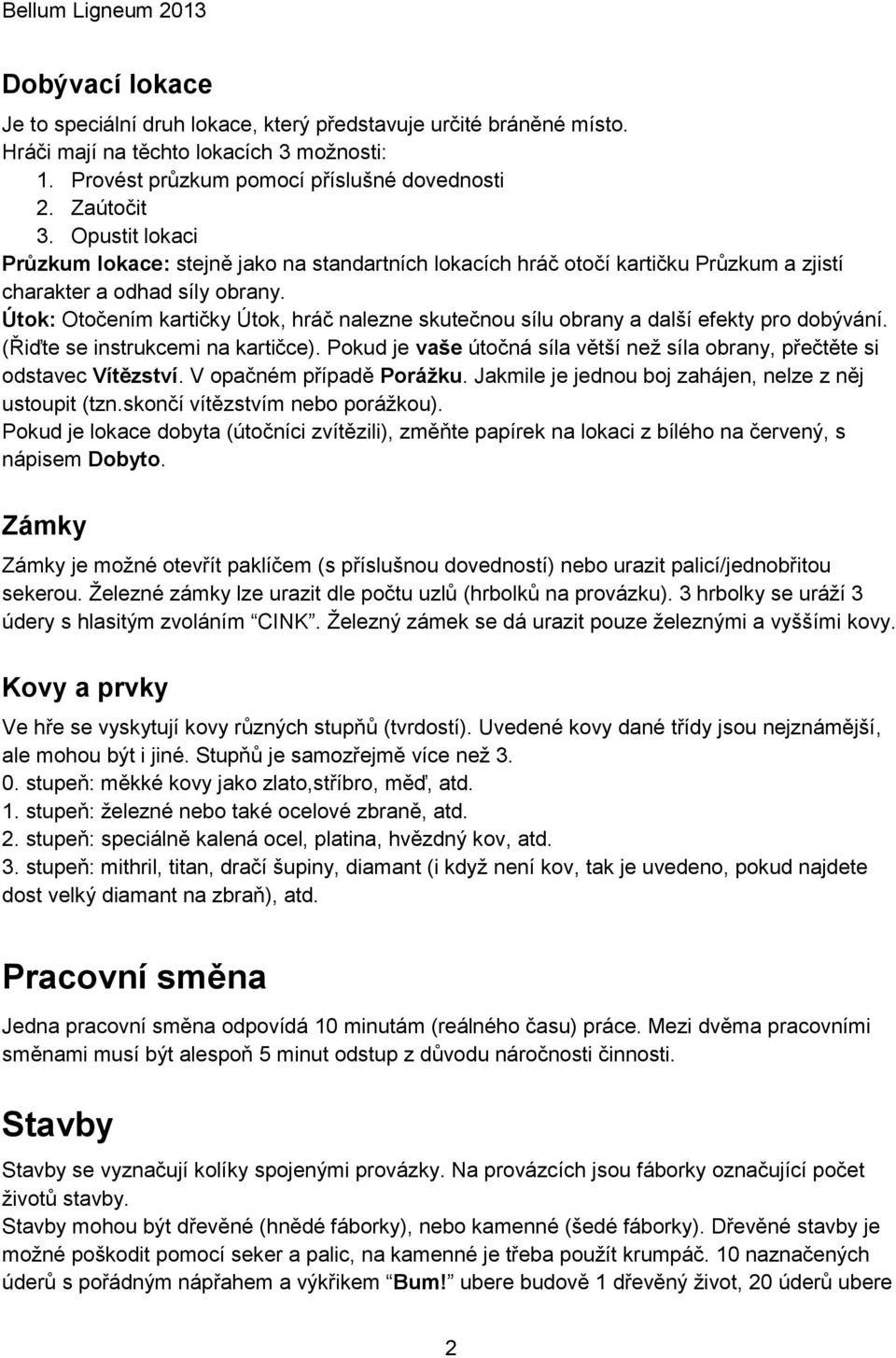 Útok: Otočením kartičky Útok, hráč nalezne skutečnou sílu obrany a další efekty pro dobývání. (Řiďte se instrukcemi na kartičce).