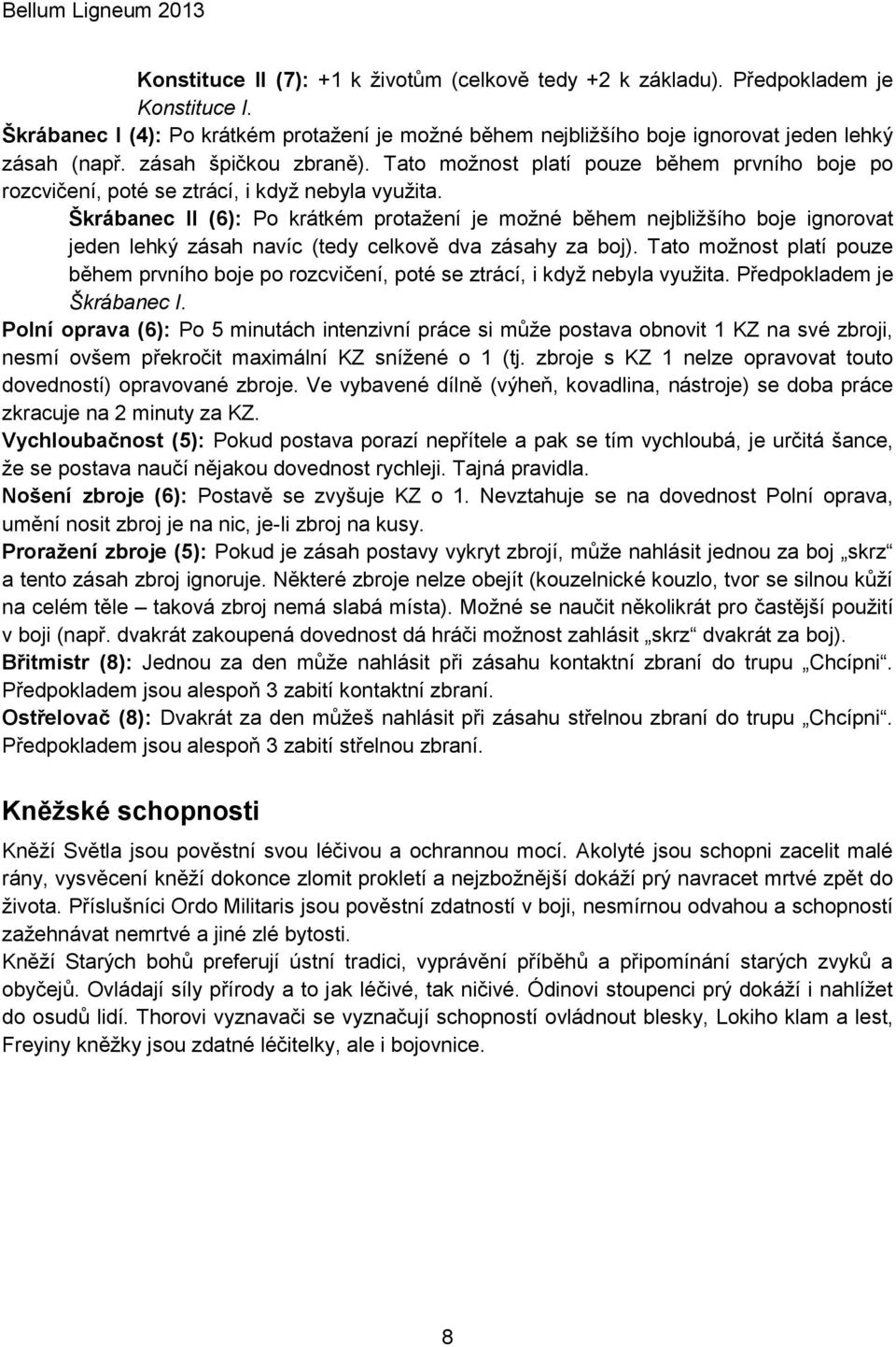 Škrábanec II (6): Po krátkém protažení je možné během nejbližšího boje ignorovat jeden lehký zásah navíc (tedy celkově dva zásahy za boj).