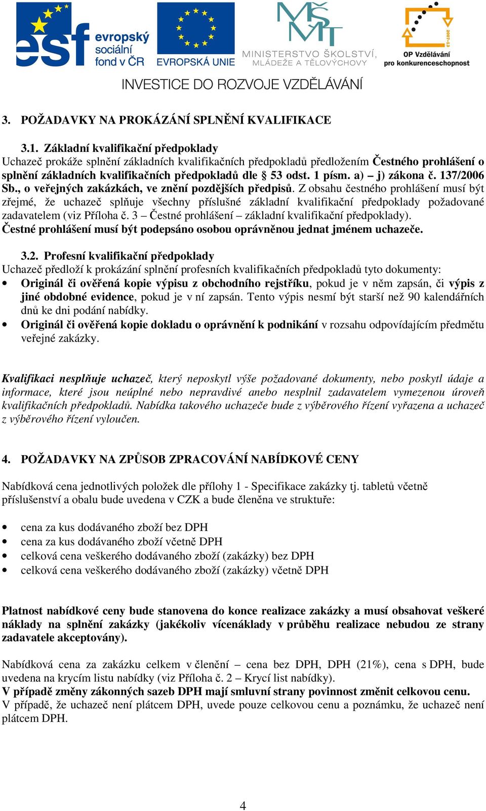 a) j) zákona č. 137/2006 Sb., o veřejných zakázkách, ve znění pozdějších předpisů.