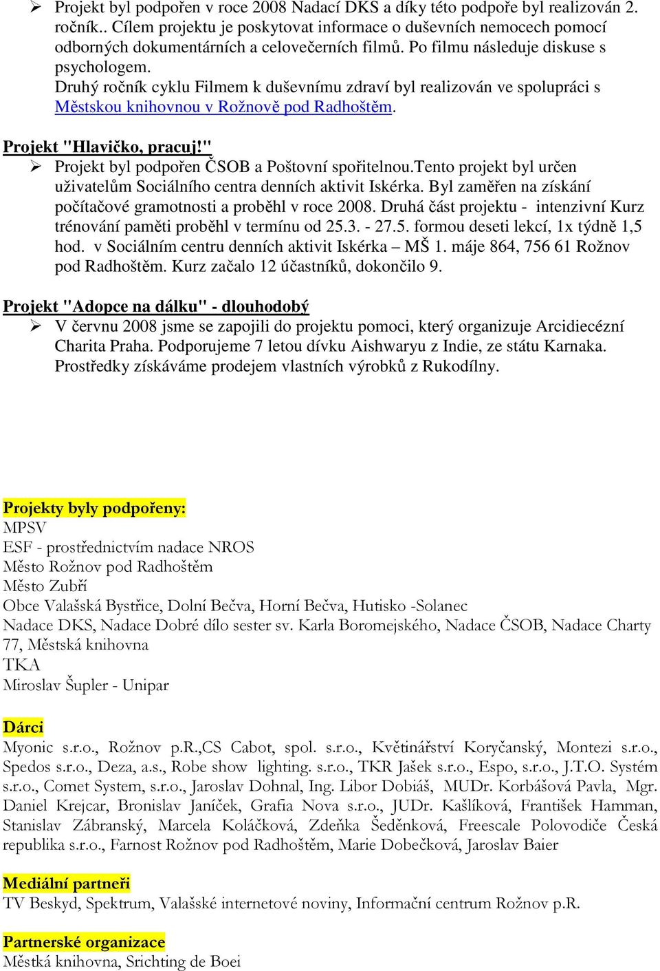 Druhý ročník cyklu Filmem k duševnímu zdraví byl realizován ve spolupráci s Městskou knihovnou v Rožnově pod Radhoštěm. Projekt "Hlavičko, pracuj!" Projekt byl podpořen ČSOB a Poštovní spořitelnou.