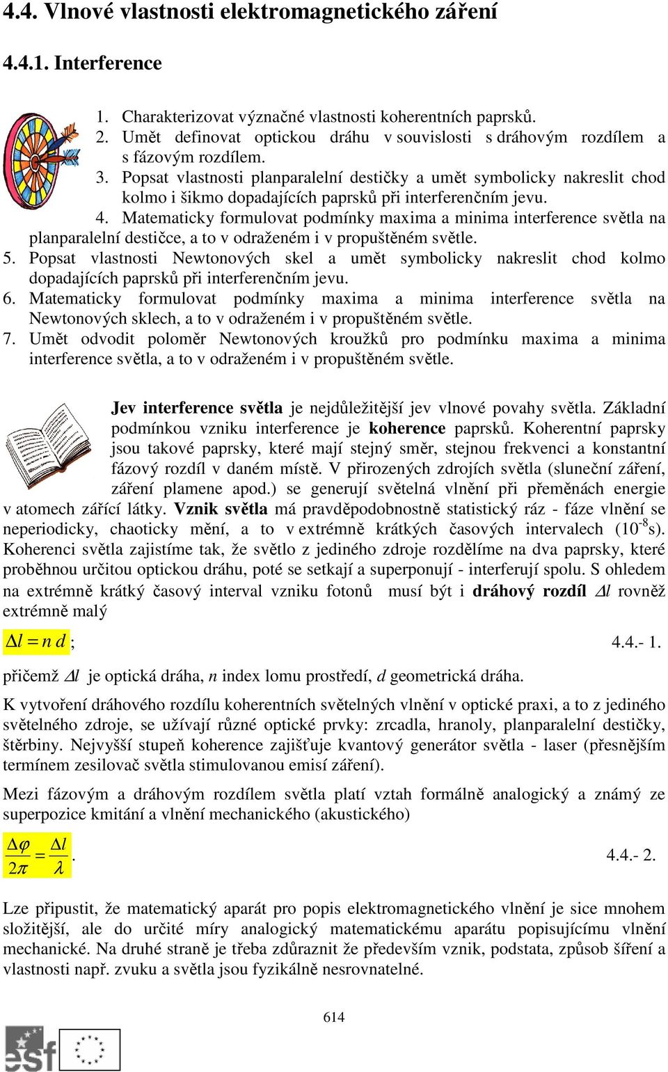 Popsat vlastnosti planparalelní destičky a umět symbolicky nakreslit chod kolmo i šikmo dopadajících paprsků při interferenčním jevu. 4.