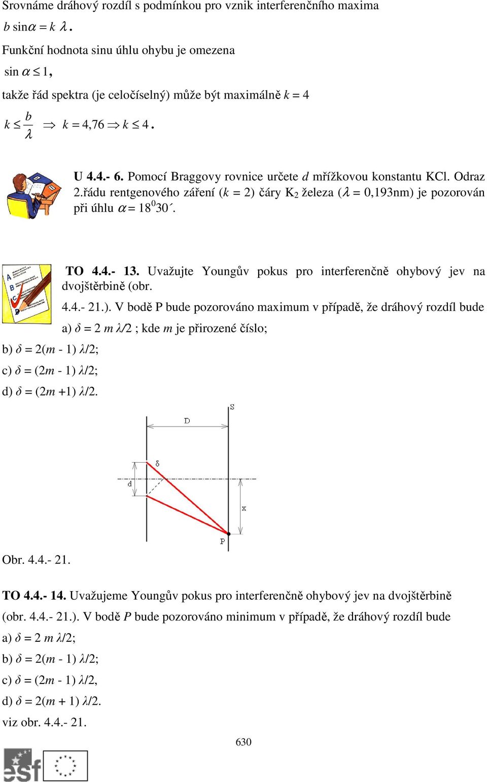 Odraz.řádu rentgenového záření (k = ) čáry K železa ( = 0,193nm) je pozorován při úhlu α = 18 0 30. b) δ = (m - 1) /; c) δ = (m - 1) /; d) δ = (m +1) /. TO 4.4.- 13.