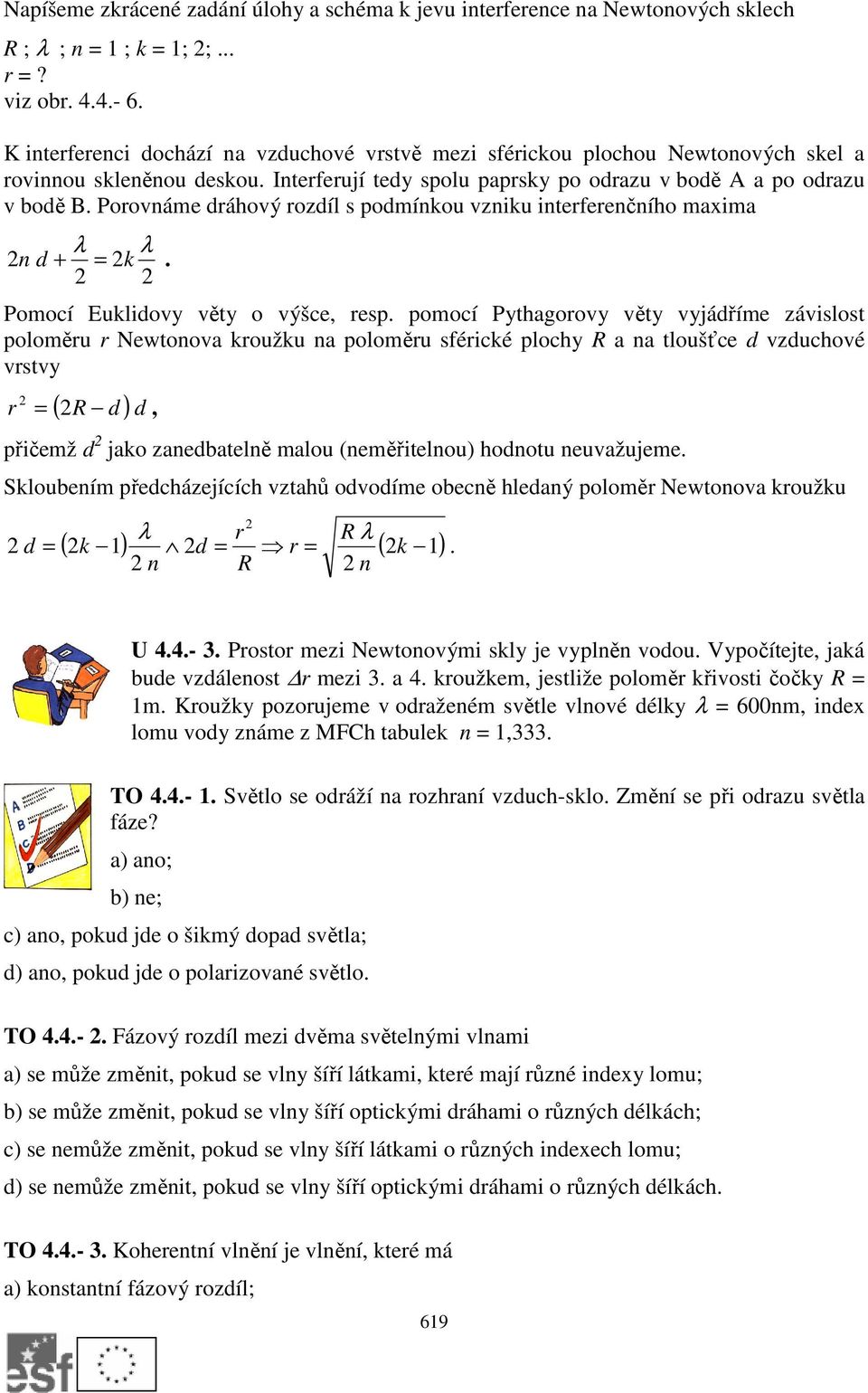 Porovnáme dráhový rozdíl s podmínkou vzniku interferenčního maxima n d + = k. Pomocí Euklidovy věty o výšce, resp.