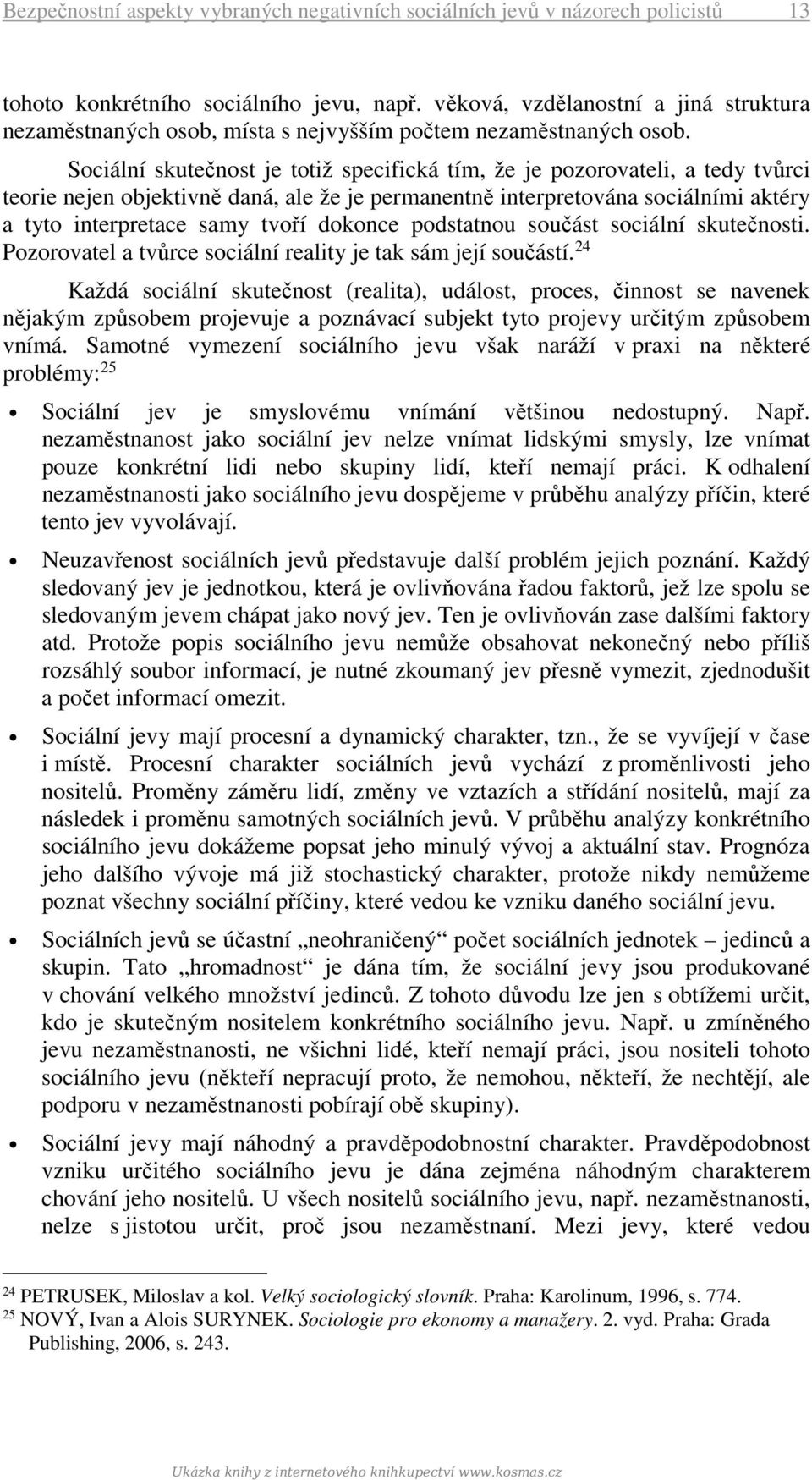 Sociální skutečnost je totiž specifická tím, že je pozorovateli, a tedy tvůrci teorie nejen objektivně daná, ale že je permanentně interpretována sociálními aktéry a tyto interpretace samy tvoří