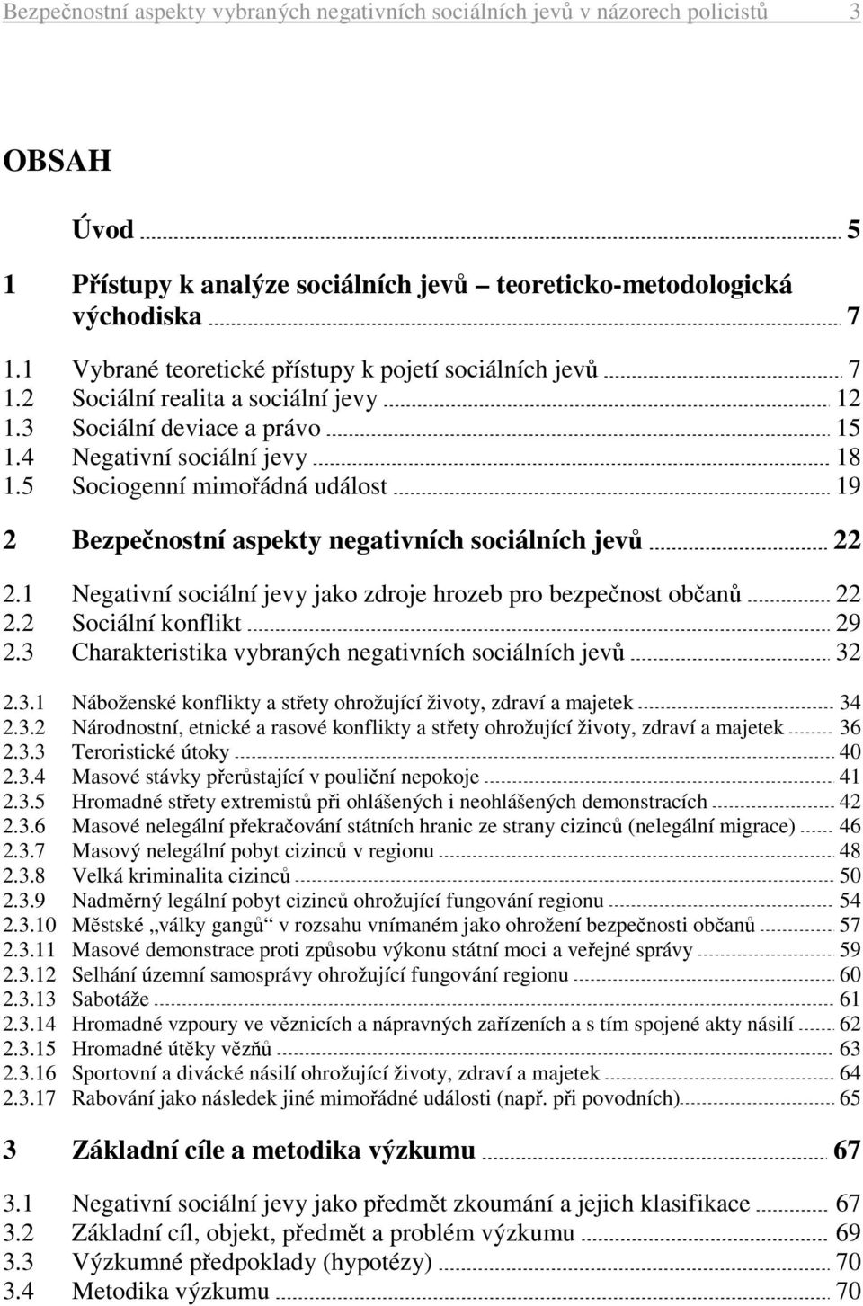 5 Sociogenní mimořádná událost 19 2 Bezpečnostní aspekty negativních sociálních jevů 22 2.1 Negativní sociální jevy jako zdroje hrozeb pro bezpečnost občanů 22 2.2 Sociální konflikt 29 2.