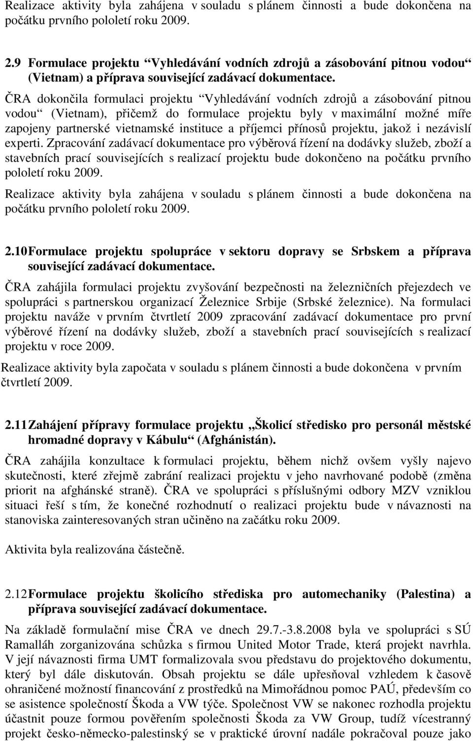 ČRA dokončila formulaci projektu Vyhledávání vodních zdrojů a zásobování pitnou vodou (Vietnam), přičemž do formulace projektu byly v maximální možné míře zapojeny partnerské vietnamské instituce a