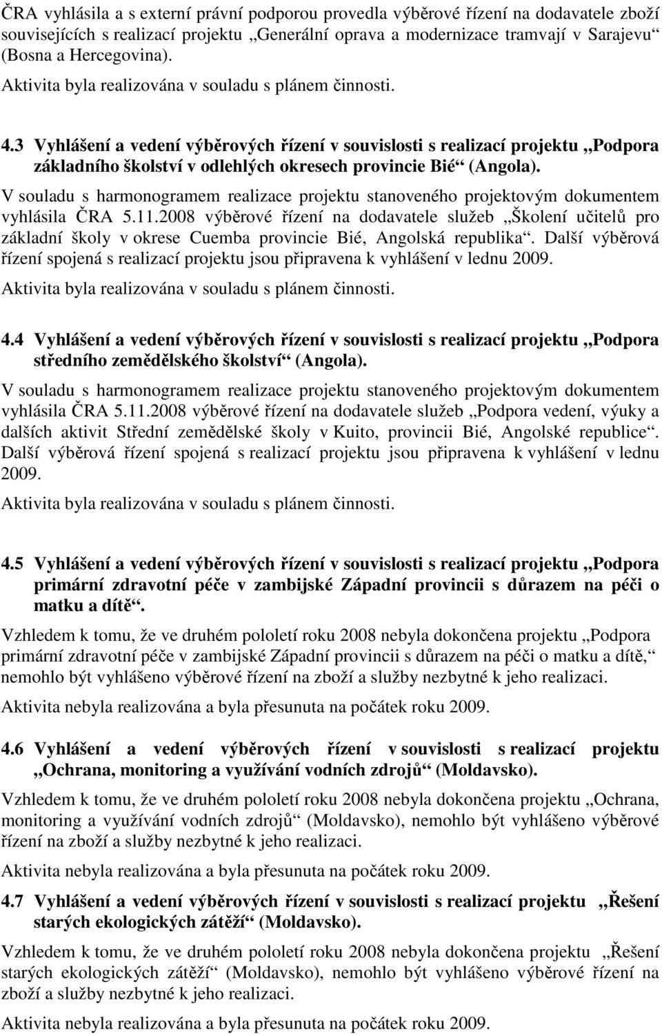 V souladu s harmonogramem realizace projektu stanoveného projektovým dokumentem vyhlásila ČRA 5.11.