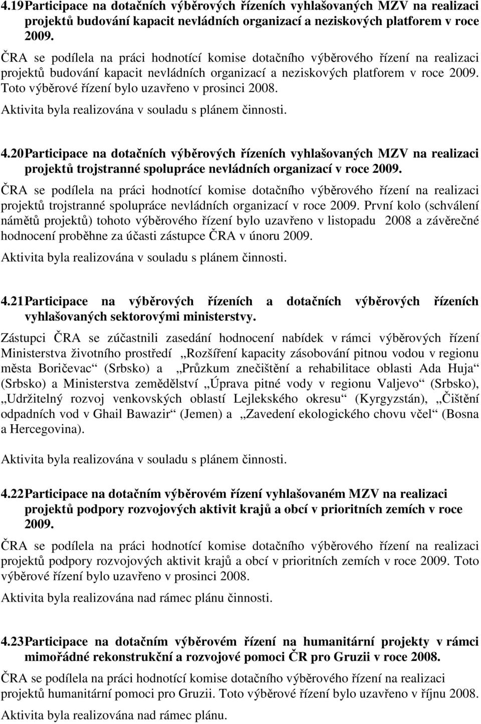 Toto výběrové řízení bylo uzavřeno v prosinci 2008. 4.20 Participace na dotačních výběrových řízeních vyhlašovaných MZV na realizaci projektů trojstranné spolupráce nevládních organizací v roce 2009.