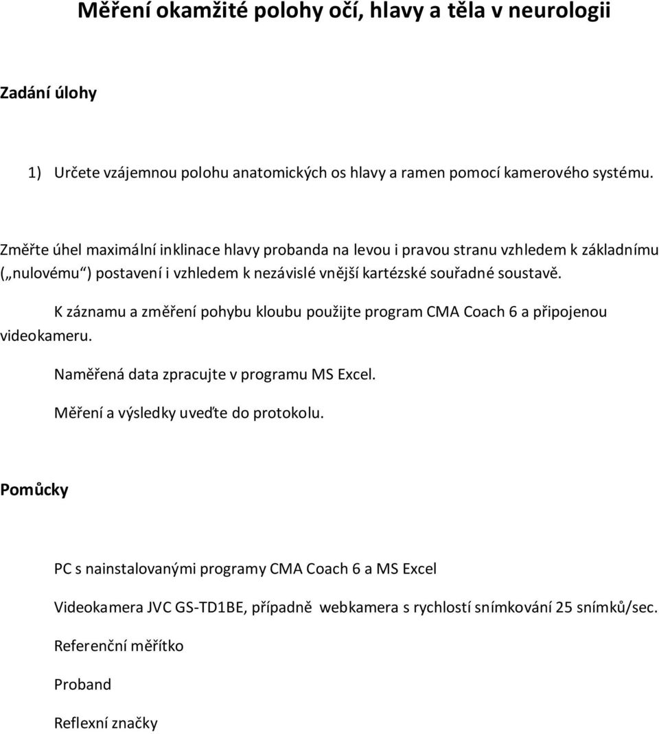 soustavě. K záznamu a změření pohybu kloubu použijte program CMA Coach 6 a připojenou videokameru. Naměřená data zpracujte v programu MS Excel.