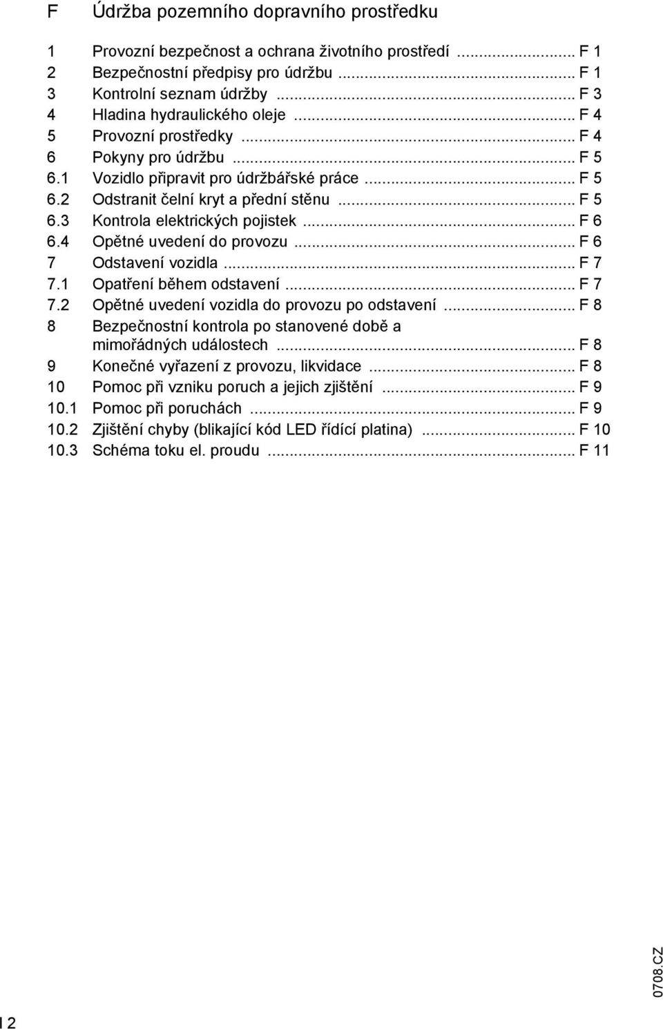 .. F 6 6.4 Opětné uvedení do provozu... F 6 7 Odstavení vozidla... F 7 7.1 Opatření během odstavení... F 7 7.2 Opětné uvedení vozidla do provozu po odstavení.