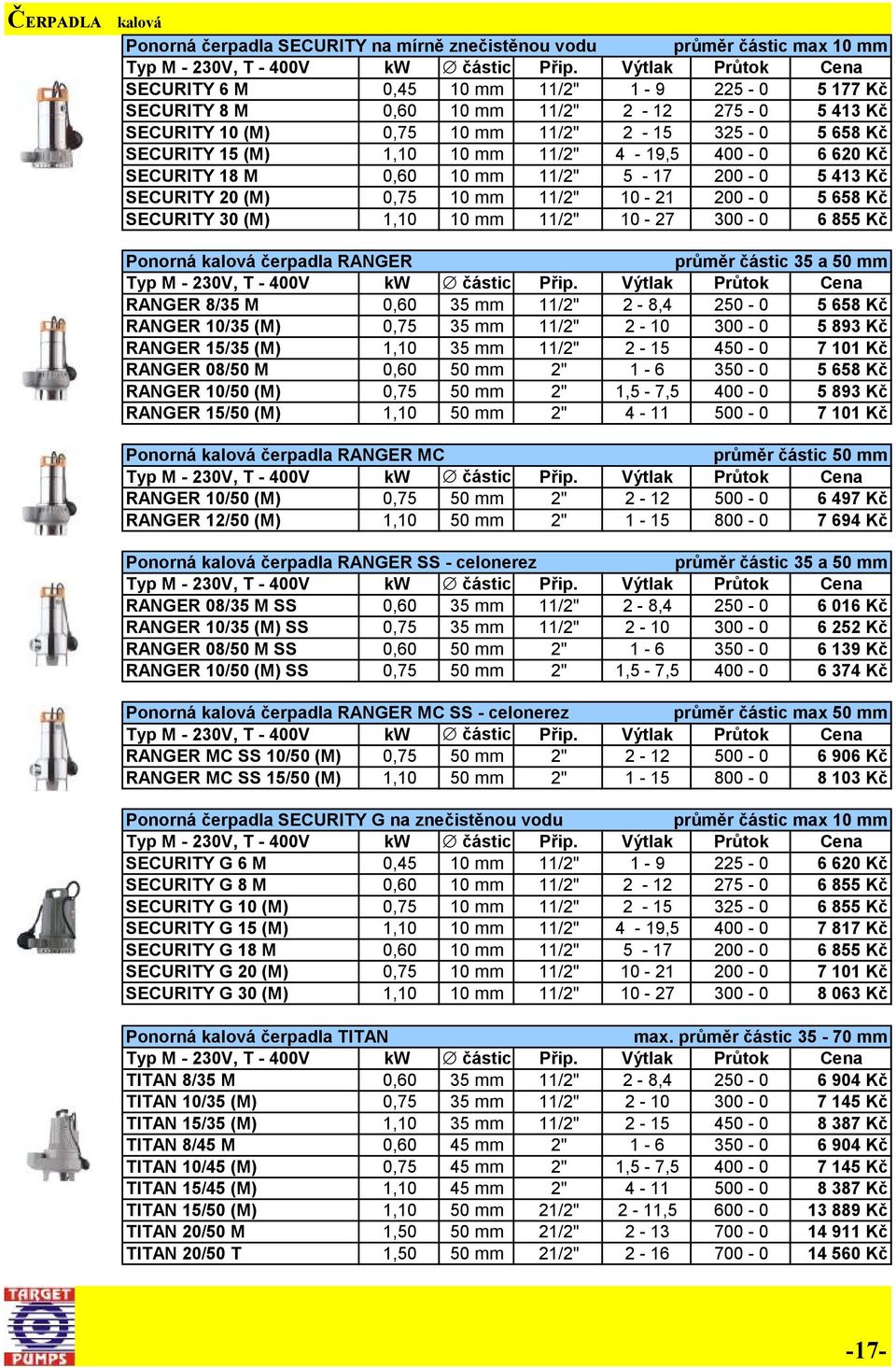 1,10 10 mm 11/2" 10-27 300-0 6 855 Kč Ponorná kalová čerpadla RANGER průměr částic 35 a 50 mm RANGER 8/35 M 0,60 35 mm 11/2" 2-8,4 250-0 5 658 Kč RANGER 10/35 (M) 0,75 35 mm 11/2" 2-10 300-0 5 893 Kč