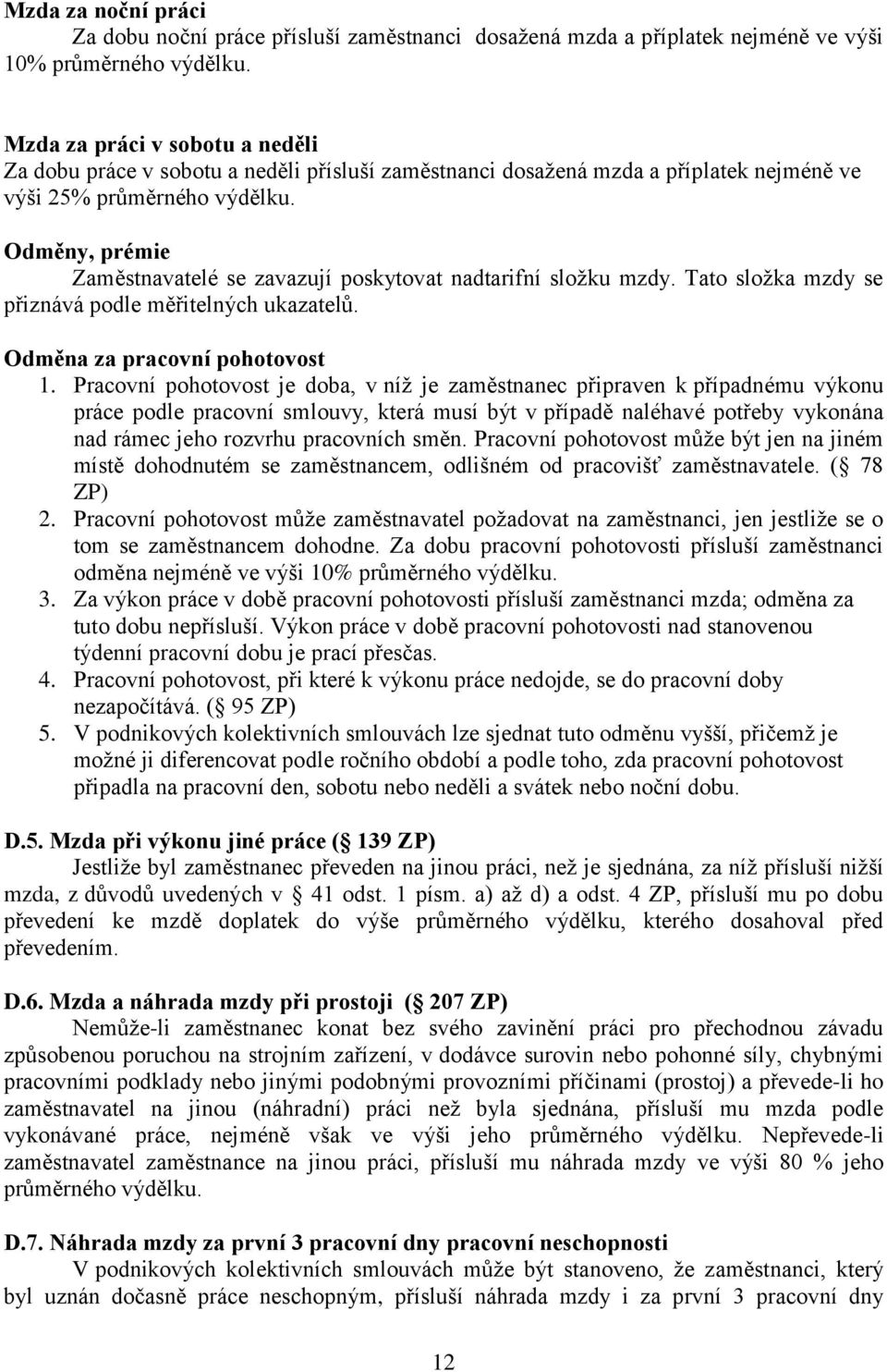 Odměny, prémie Zaměstnavatelé se zavazují poskytovat nadtarifní složku mzdy. Tato složka mzdy se přiznává podle měřitelných ukazatelů. Odměna za pracovní pohotovost 1.