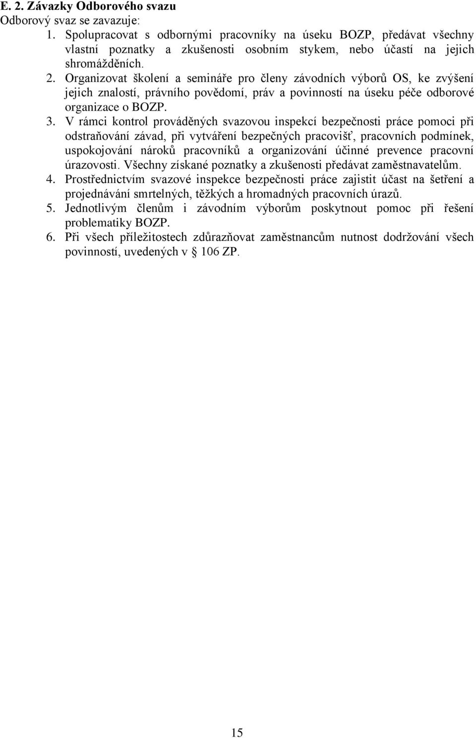 Organizovat školení a semináře pro členy závodních výborů OS, ke zvýšení jejich znalostí, právního povědomí, práv a povinností na úseku péče odborové organizace o BOZP. 3.