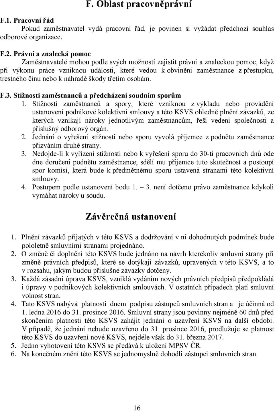 činu nebo k náhradě škody třetím osobám. F.3. Stížnosti zaměstnanců a předcházení soudním sporům 1.