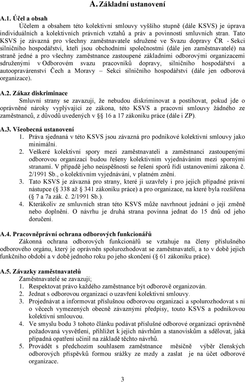 Tato KSVS je závazná pro všechny zaměstnavatele sdružené ve Svazu dopravy ČR - Sekci silničního hospodářství, kteří jsou obchodními společnostmi (dále jen zaměstnavatelé) na straně jedné a pro