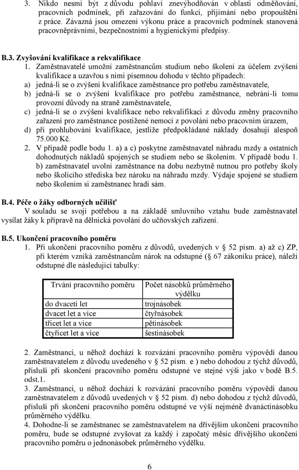 Zaměstnavatelé umožní zaměstnancům studium nebo školení za účelem zvýšení kvalifikace a uzavřou s nimi písemnou dohodu v těchto případech: a) jedná-li se o zvýšení kvalifikace zaměstnance pro potřebu