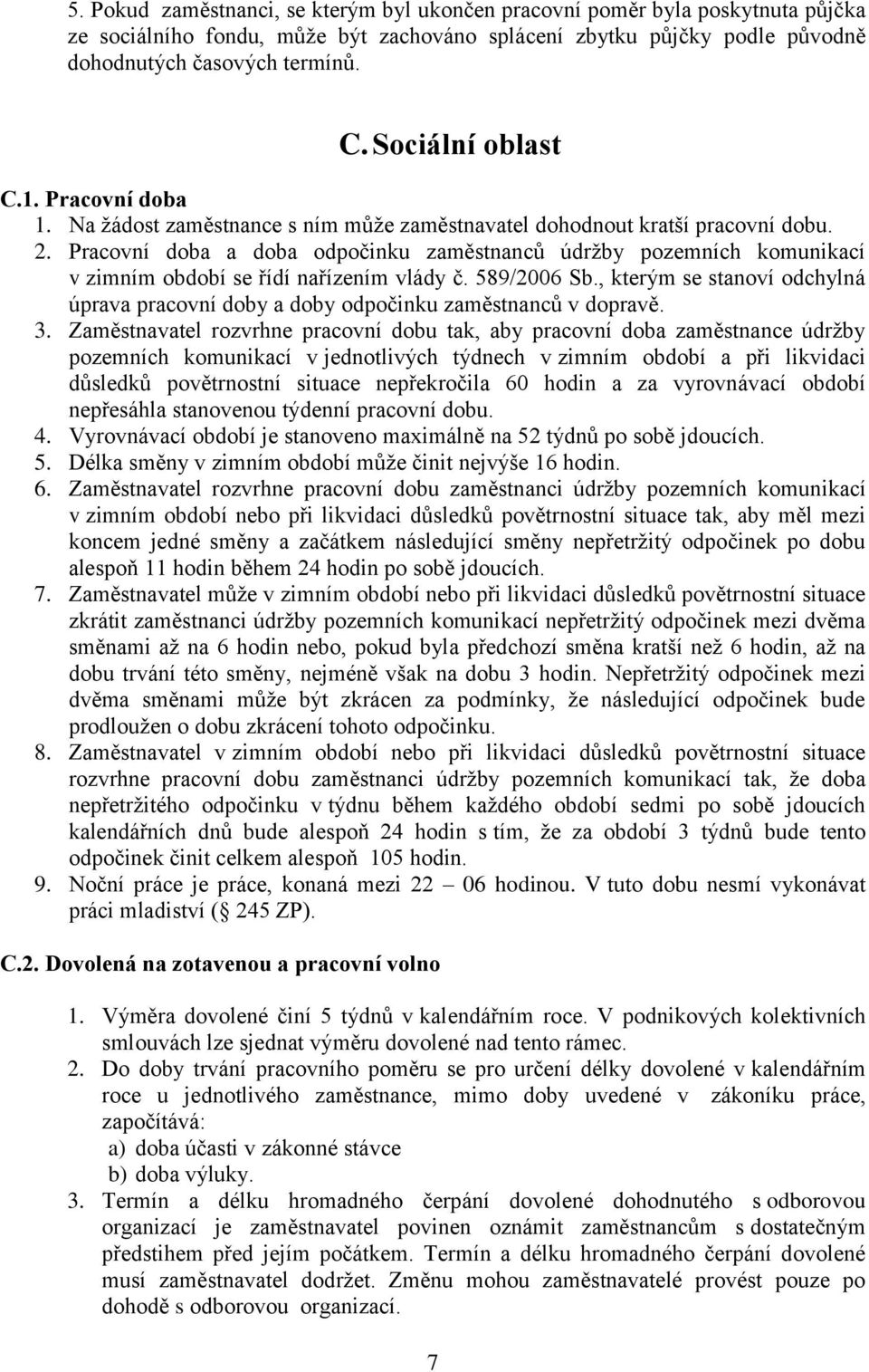 Pracovní doba a doba odpočinku zaměstnanců údržby pozemních komunikací v zimním období se řídí nařízením vlády č. 589/2006 Sb.