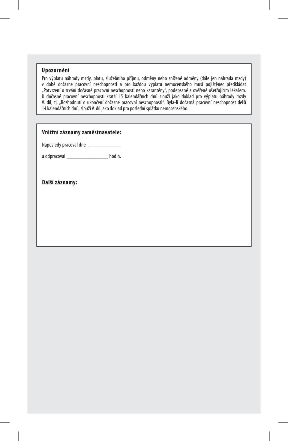 U dočasné pracovní neschopnosti kratší 15 kalendářních dnů slouží jako doklad pro výplatu náhrady mzdy V. díl, tj. Rozhodnutí o ukončení dočasné pracovní neschopnosti.