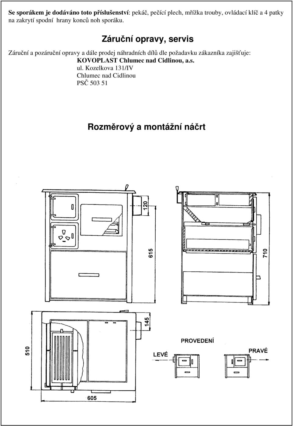 Záruční opravy, servis Záruční a pozáruční opravy a dále prodej náhradních dílů dle požadavku