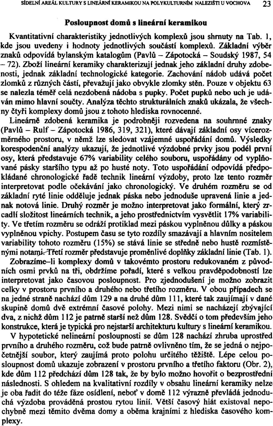 Zboží lineární keramiky charakterizují jednak jeho základní druhy zdobenosti, jednak základní technologické kategorie.