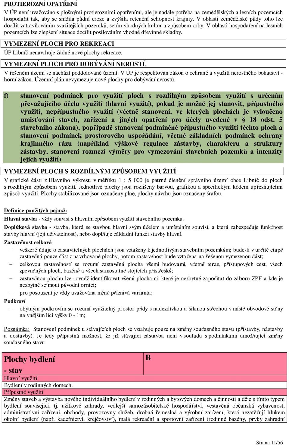 V oblasti hospoda ení na lesních pozemcích lze zlepšení situace docílit posilováním vhodné d evinné skladby. VYMEZENÍ PLOCH PRO REKREACI ÚP Libní nenavrhuje žádné nové plochy rekreace.