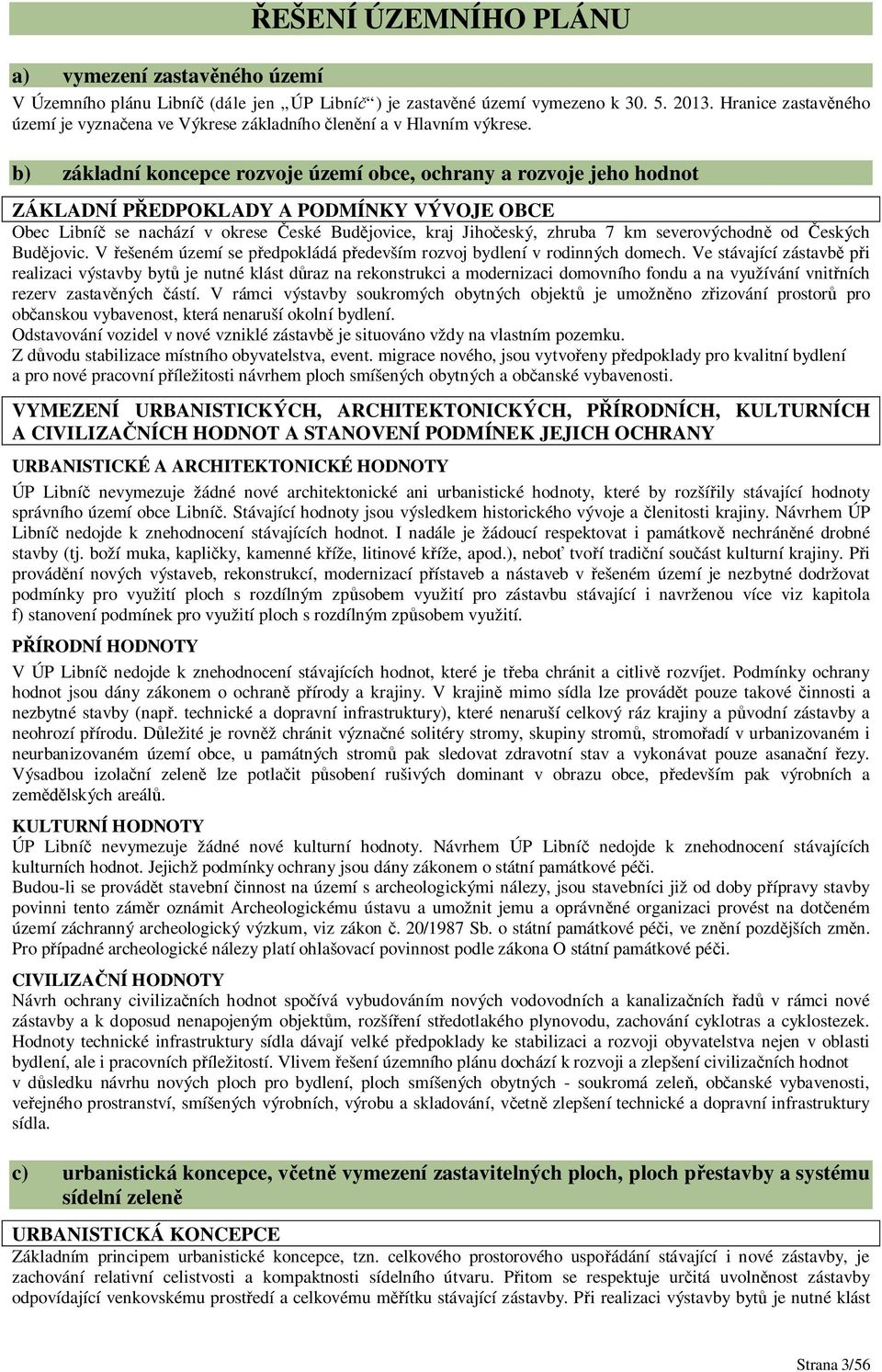 b) základní koncepce rozvoje území obce, ochrany a rozvoje jeho hodnot ZÁKLADNÍ P EDPOKLADY A PODMÍNKY VÝVOJE OBCE Obec Libní se nachází v okrese eské Bud jovice, kraj Jiho eský, zhruba 7 km