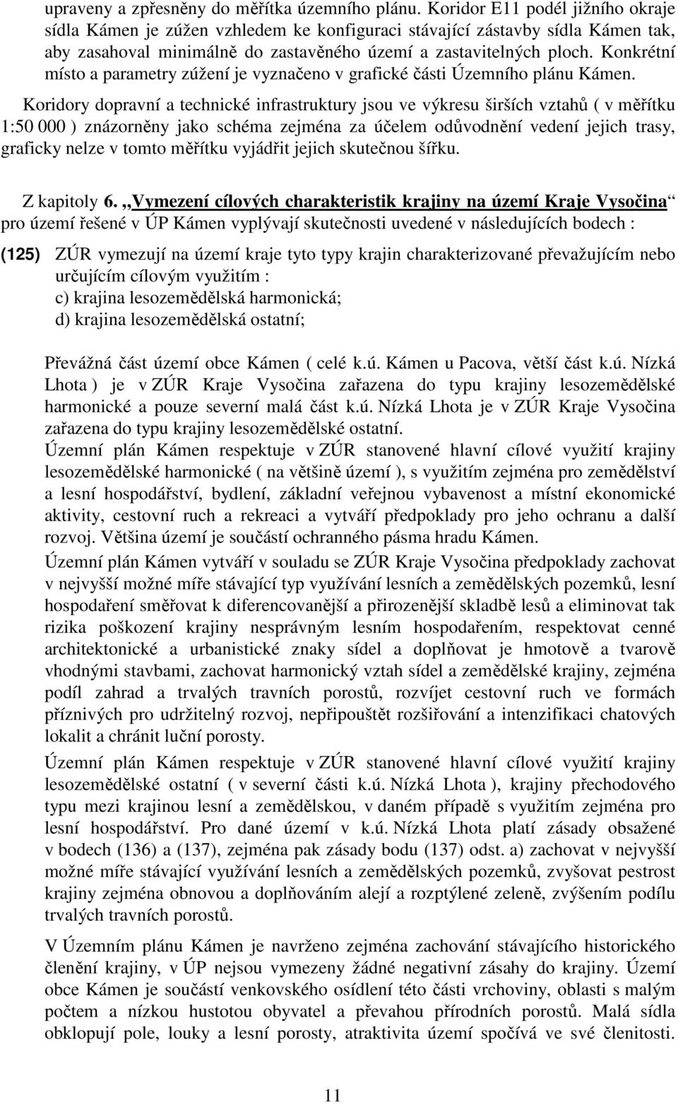 Konkrétní místo a parametry zúžení je vyznačeno v grafické části Územního plánu Kámen.