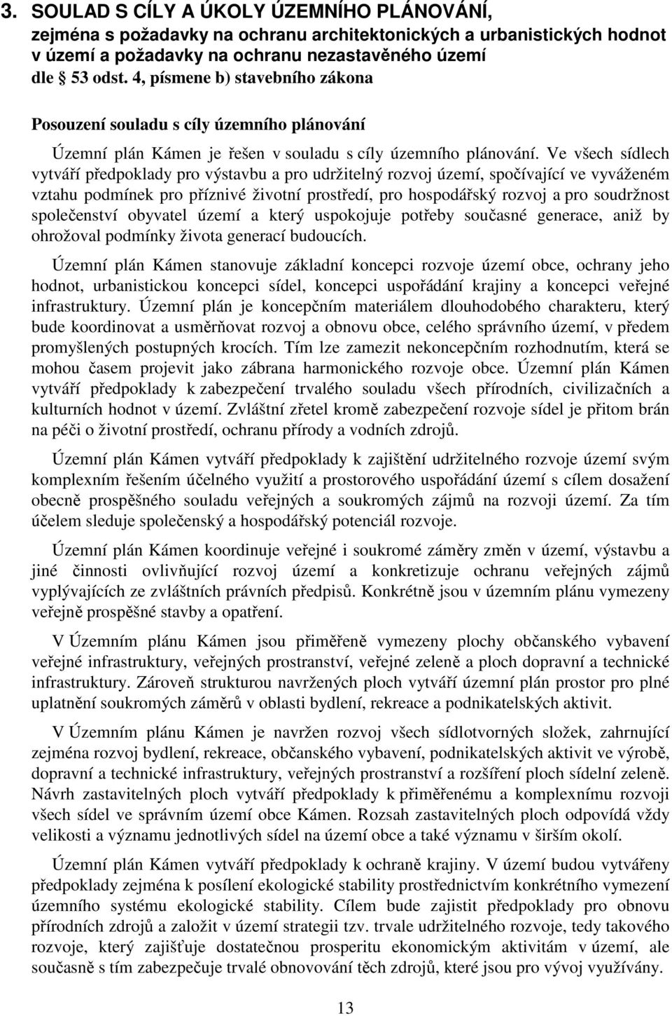 Ve všech sídlech vytváří předpoklady pro výstavbu a pro udržitelný rozvoj území, spočívající ve vyváženém vztahu podmínek pro příznivé životní prostředí, pro hospodářský rozvoj a pro soudržnost