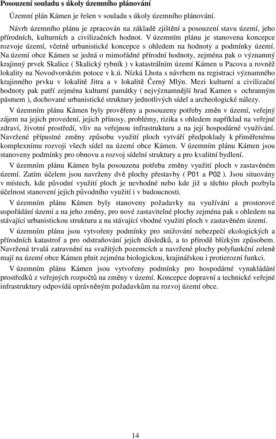 V územním plánu je stanovena koncepce rozvoje území, včetně urbanistické koncepce s ohledem na hodnoty a podmínky území.