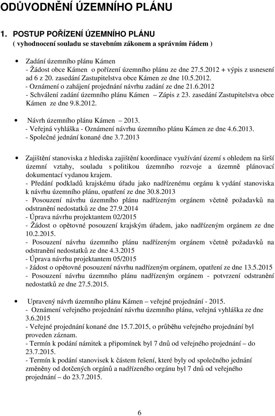 2012 + výpis z usnesení ad 6 z 20. zasedání Zastupitelstva obce Kámen ze dne 10.5.2012. - Oznámení o zahájení projednání návrhu zadání ze dne 21.6.2012 - Schválení zadání územního plánu Kámen Zápis z 23.