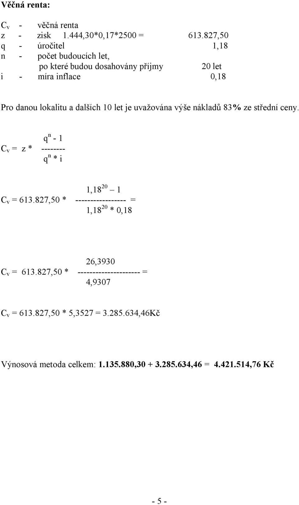 dalších 10 let je uvažována výše nákladů 83% ze střední ceny. q n - 1 C v = z * -------- q n * i 1,18 20 1 C v = 613.