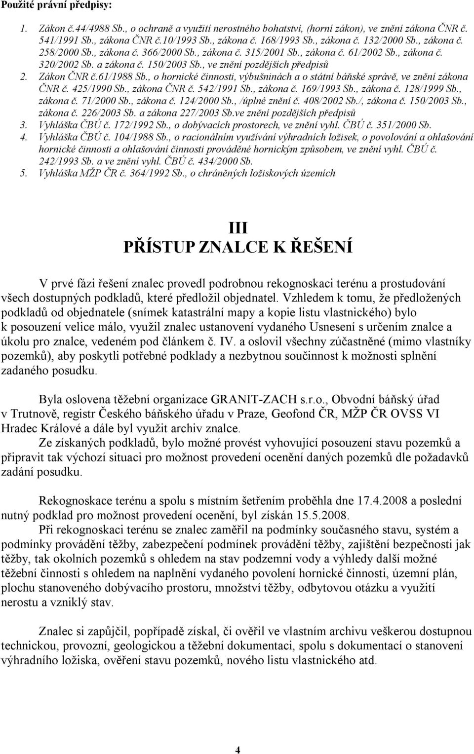 , ve znění pozdějších předpisů 2. Zákon ČNR č.61/1988 Sb., o hornické činnosti, výbušninách a o státní báňské správě, ve znění zákona ČNR č. 425/1990 Sb., zákona ČNR č. 542/1991 Sb., zákona č.