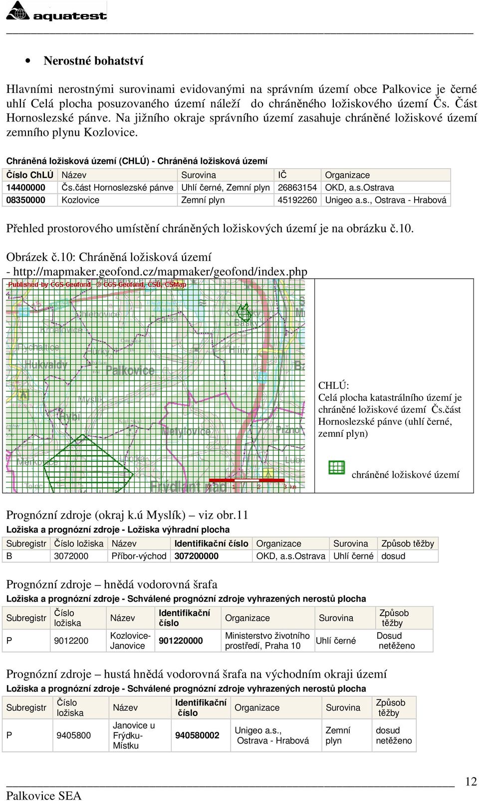 Chráněná ložisková území (CHLÚ) - Chráněná ložisková území Číslo ChLÚ Název Surovina IČ Organizace 14400000 Čs.část Hornoslezské pánve Uhlí černé, Zemní plyn 26863154 OKD, a.s.ostrava 08350000 Kozlovice Zemní plyn 45192260 Unigeo a.