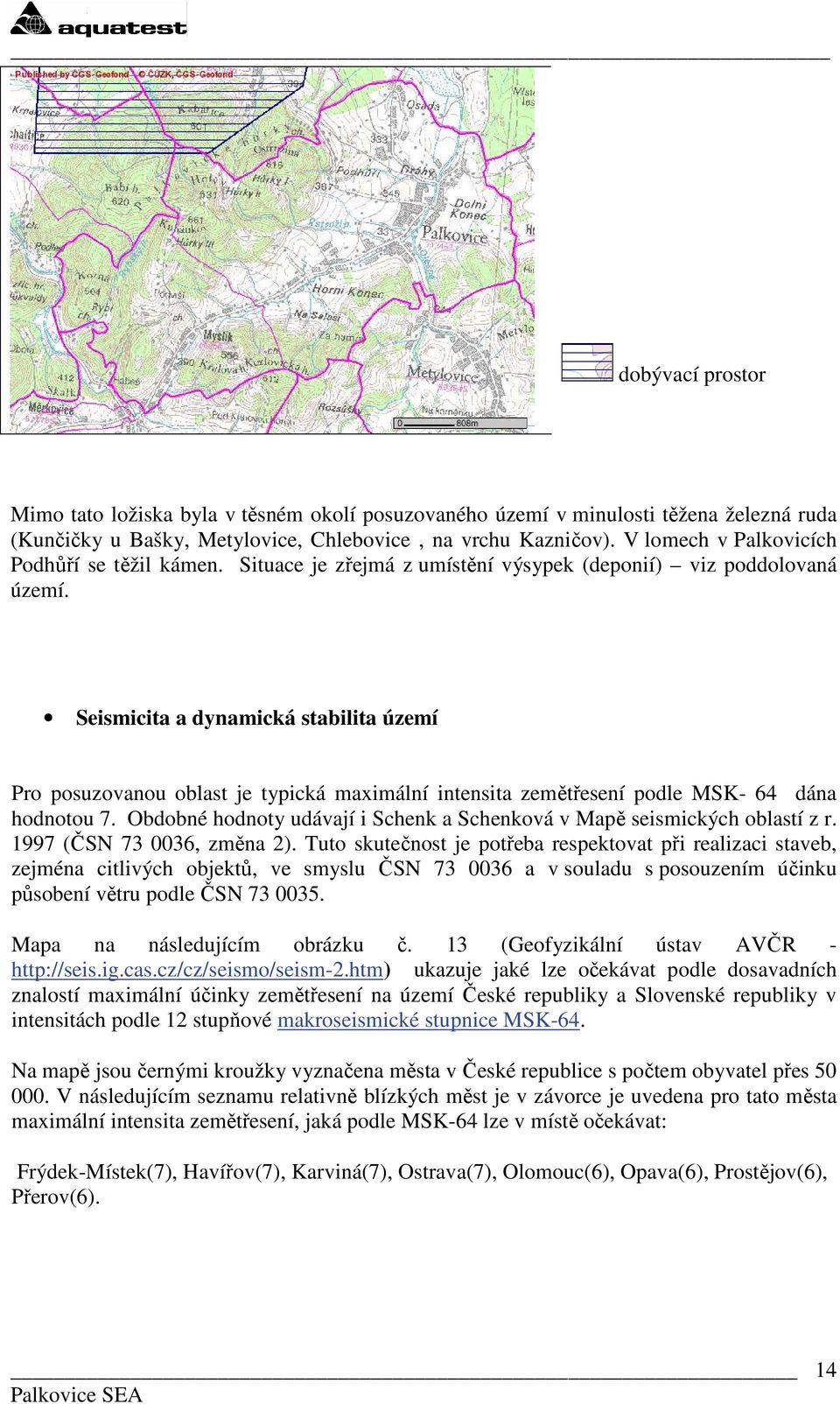 Seismicita a dynamická stabilita území Pro posuzovanou oblast je typická maximální intensita zemětřesení podle MSK- 64 dána hodnotou 7.