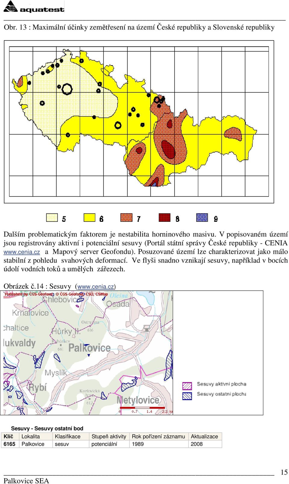 cz a Mapový server Geofondu). Posuzované území lze charakterizovat jako málo stabilní z pohledu svahových deformací.