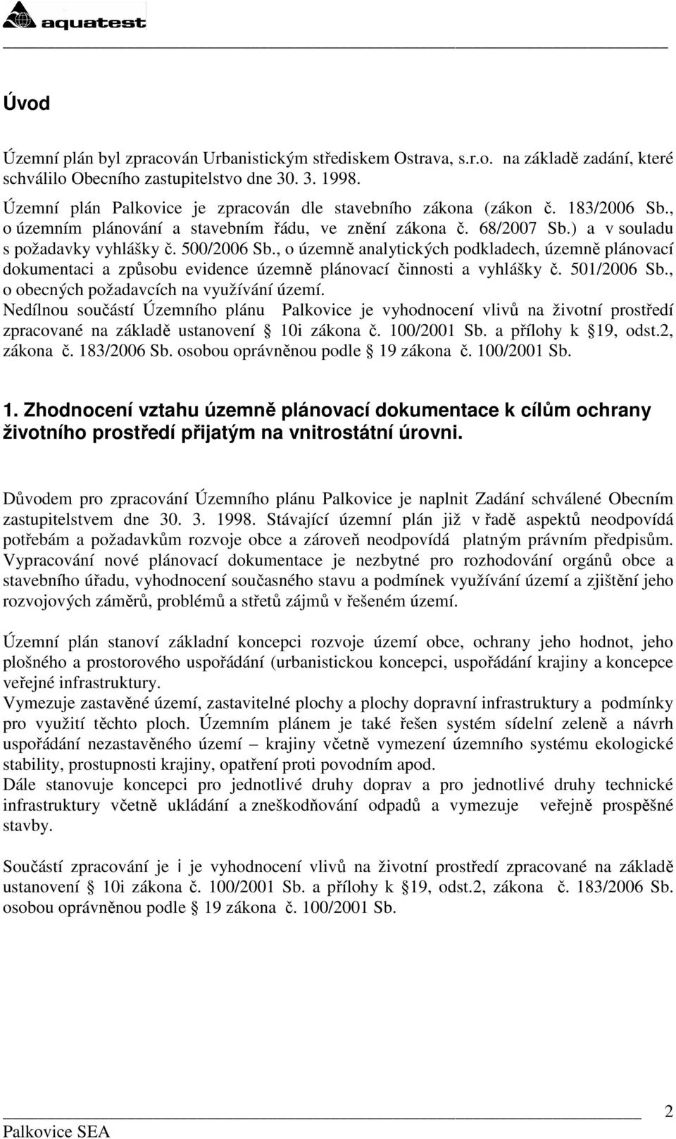 , o územně analytických podkladech, územně plánovací dokumentaci a způsobu evidence územně plánovací činnosti a vyhlášky č. 501/2006 Sb., o obecných požadavcích na využívání území.