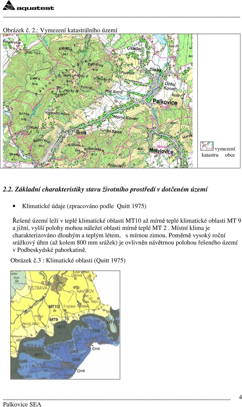 2. Základní charakteristiky stavu životního prostředí v dotčeném území Klimatické údaje (zpracováno podle Quitt 1975) Řešené území leží v teplé