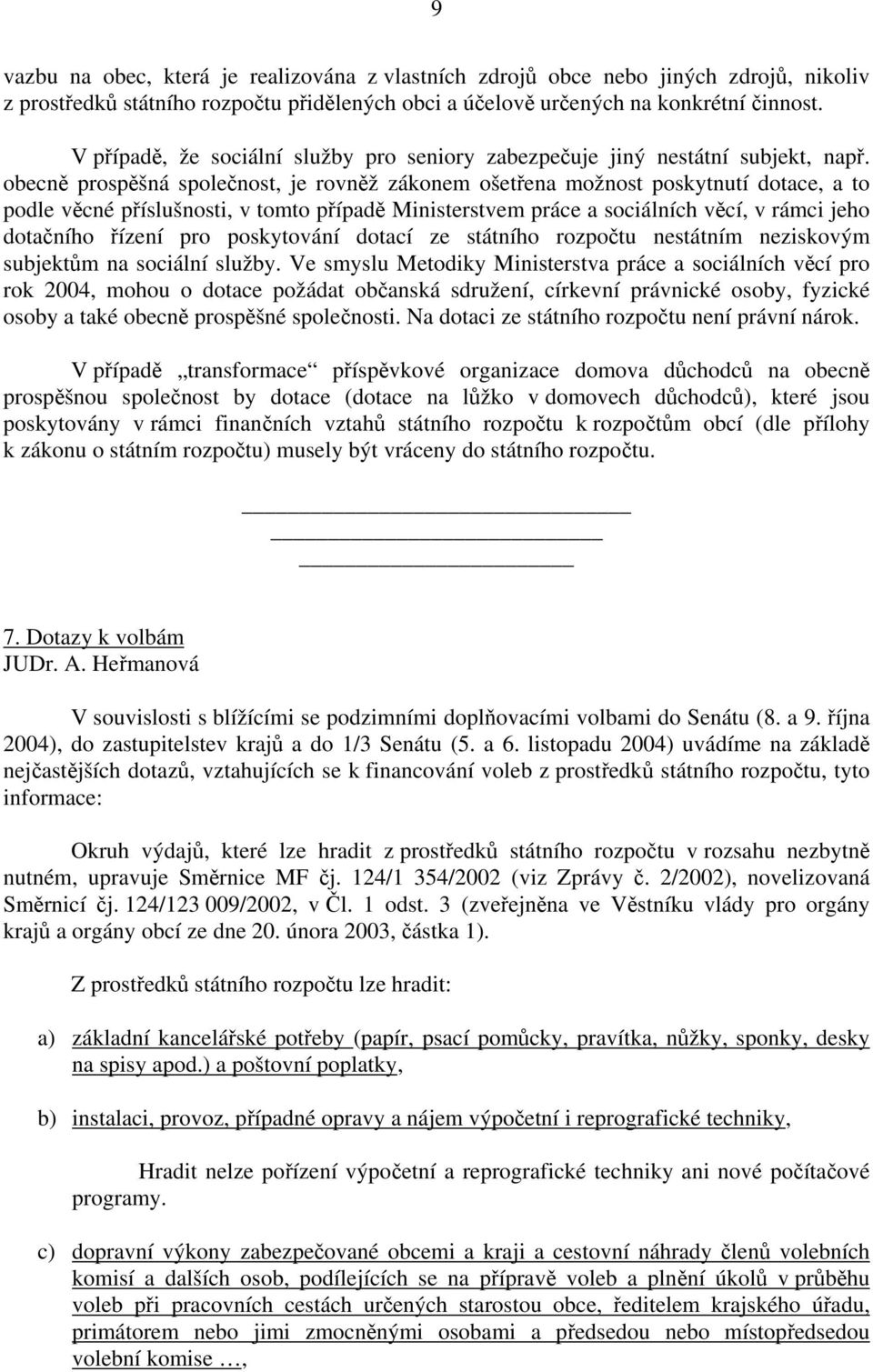 obecně prospěšná společnost, je rovněž zákonem ošetřena možnost poskytnutí dotace, a to podle věcné příslušnosti, v tomto případě Ministerstvem práce a sociálních věcí, v rámci jeho dotačního řízení