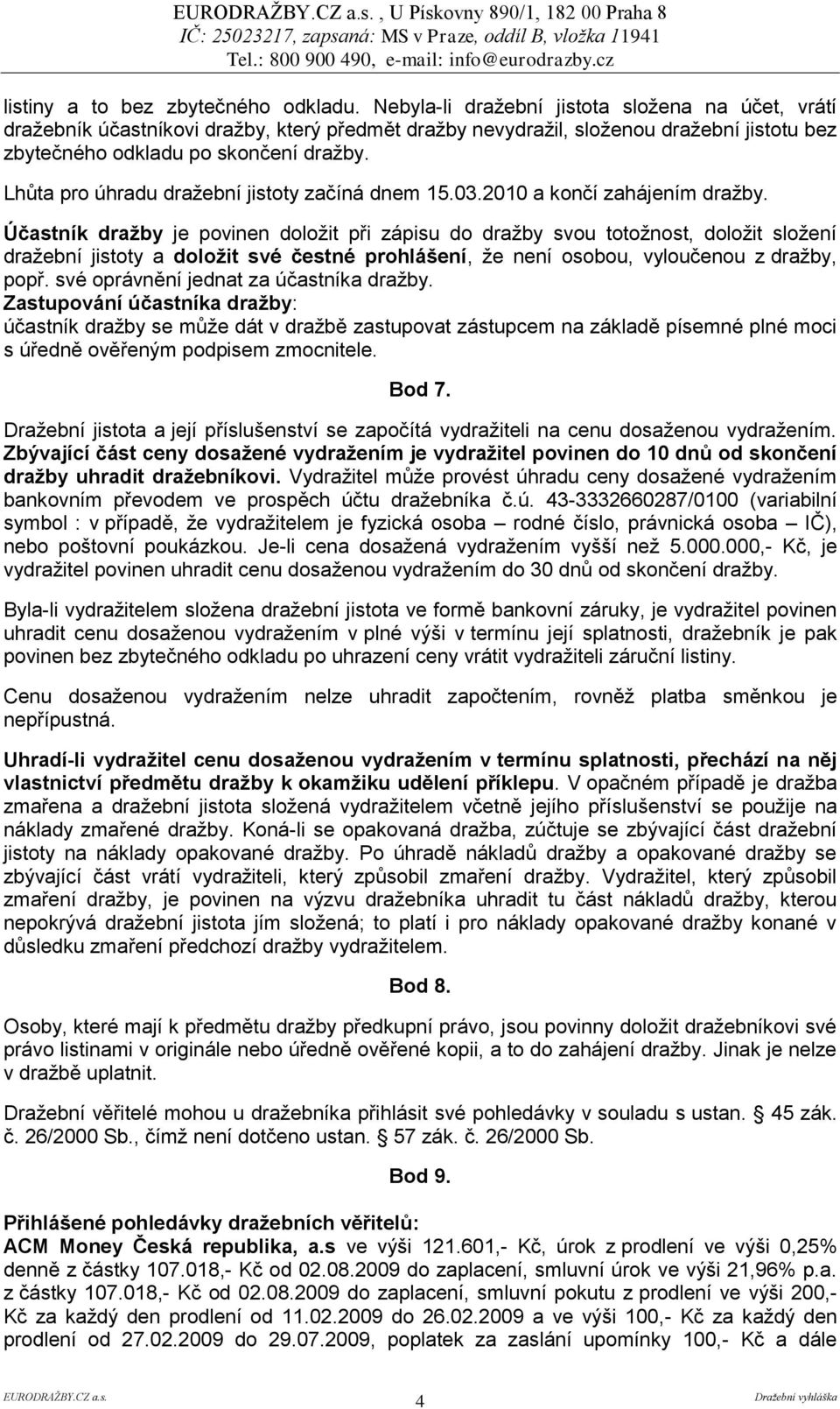 Lhůta pro úhradu dražební jistoty začíná dnem 15.03.2010 a končí zahájením dražby.