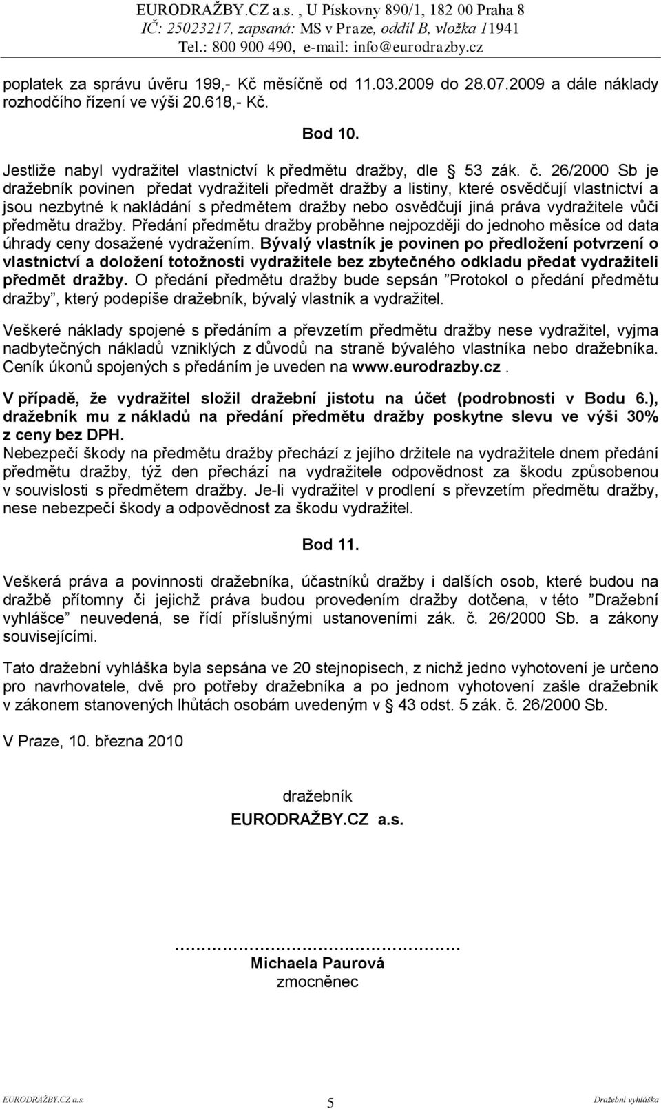 26/2000 Sb je dražebník povinen předat vydražiteli předmět dražby a listiny, které osvědčují vlastnictví a jsou nezbytné k nakládání s předmětem dražby nebo osvědčují jiná práva vydražitele vůči