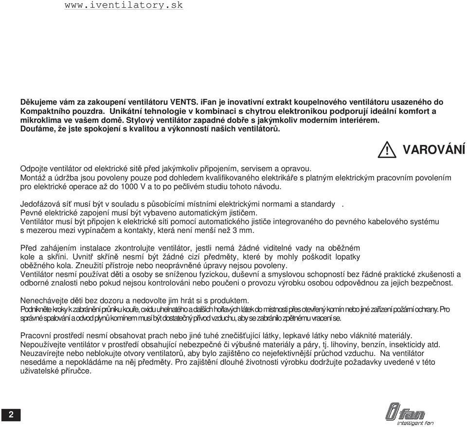 Doufáme, že jste spokojení s kvalitou a výkonností našich ventilátorů.! VAROVÁNÍ Odpojte ventilátor od elektrické sitě před jakýmkoliv připojením, servisem a opravou.