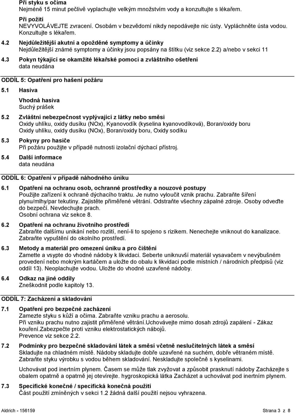 3 Pokyn týkající se okamžité lékařské pomoci a zvláštního ošetření ODDÍL 5: Opatření pro hašení požáru 5.1 Hasiva Vhodná hasiva Suchý prášek 5.