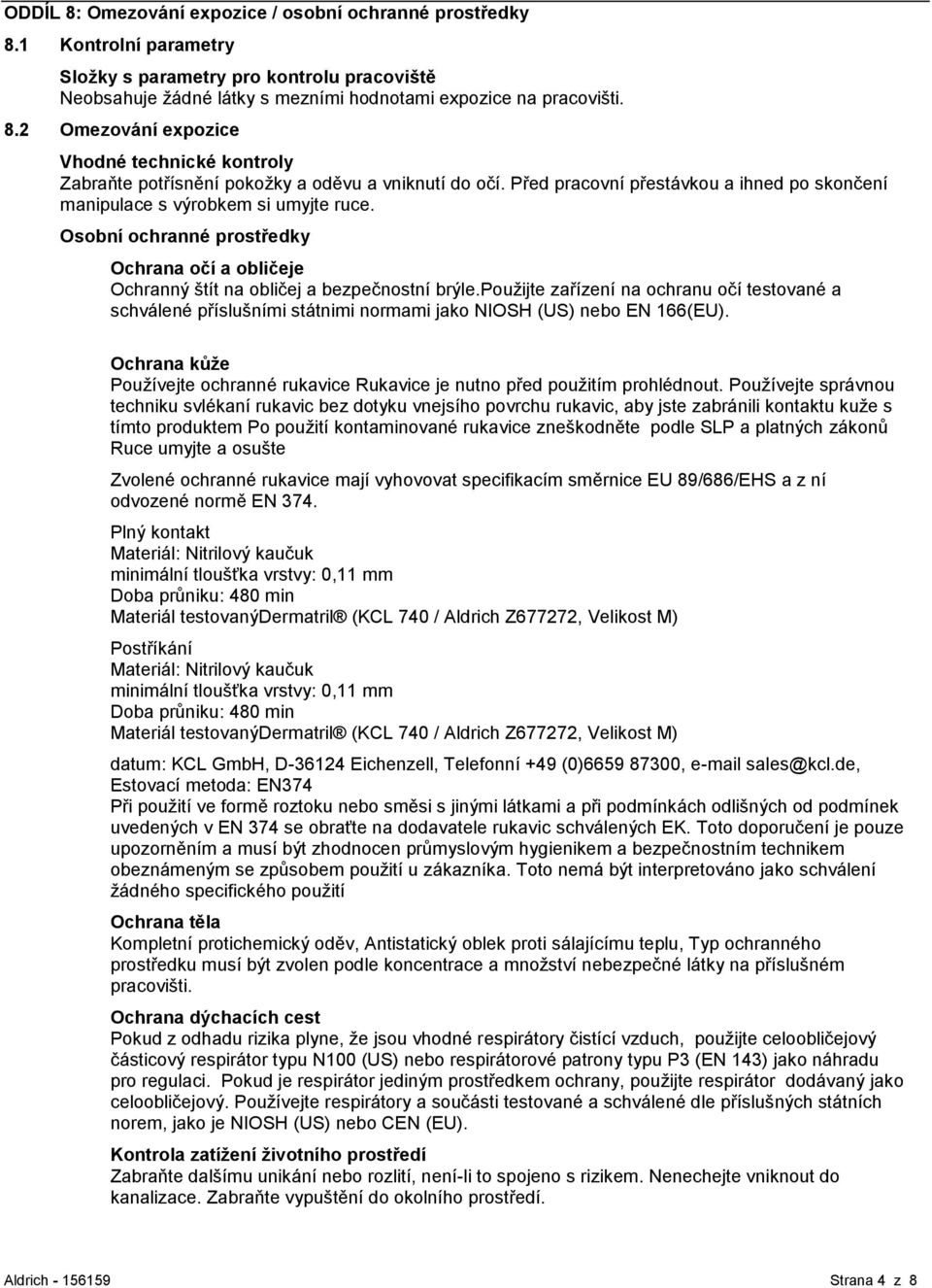 použijte zařízení na ochranu očí testované a schválené příslušními státnimi normami jako NIOSH (US) nebo EN 166(EU).