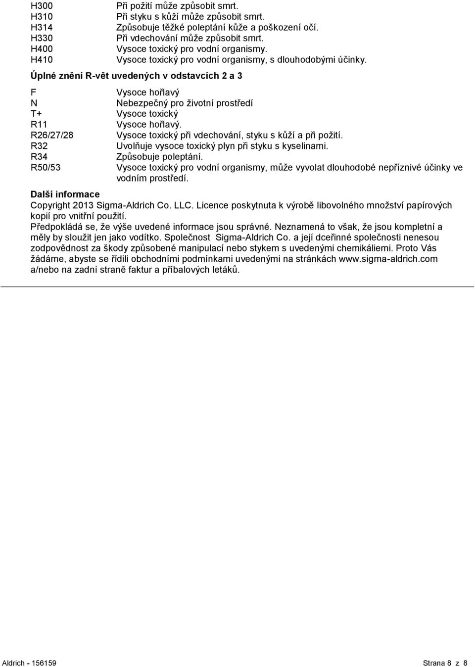 Úplné znění R-vět uvedených v odstavcích 2 a 3 F Vysoce hořlavý N Nebezpečný pro životní prostředí T+ Vysoce toxický R11 Vysoce hořlavý.