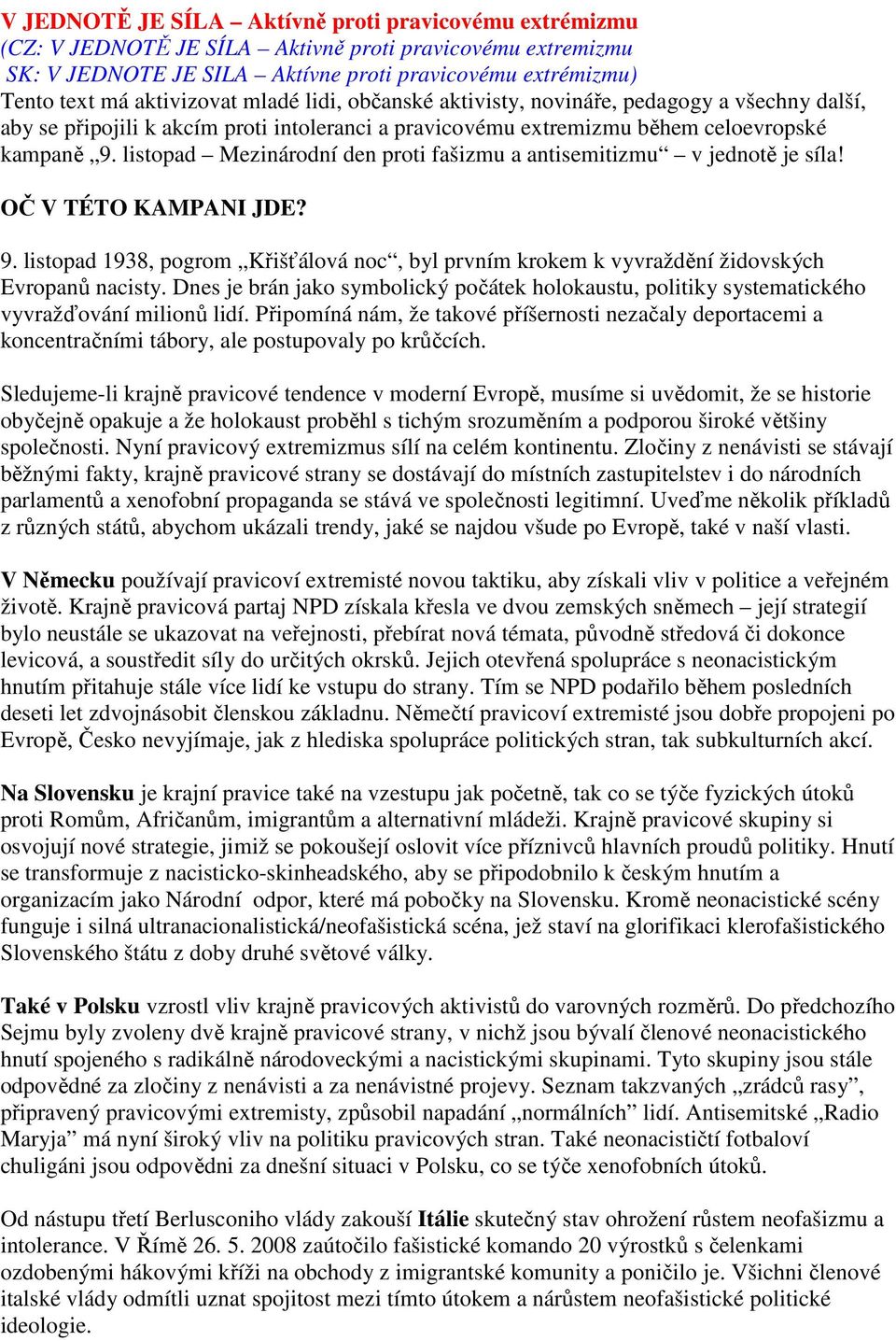 listopad Mezinárodní den proti fašizmu a antisemitizmu v jednotě je síla! OČ V TÉTO KAMPANI JDE? 9. listopad 1938, pogrom Křišťálová noc, byl prvním krokem k vyvraždění židovských Evropanů nacisty.