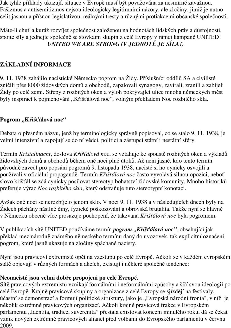 Máte-li chuť a kuráž rozvíjet společnost založenou na hodnotách lidských práv a důstojnosti, spojte síly a jednejte společně se stovkami skupin z celé Evropy v rámci kampaně UNITED!